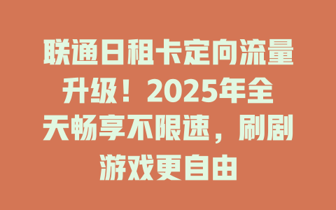联通日租卡定向流量升级！2025年全天畅享不限速，刷剧游戏更自由