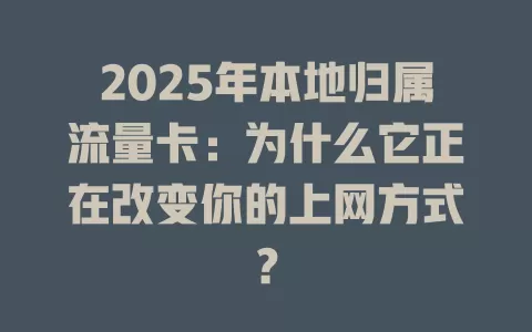 2025年本地归属流量卡：为什么它正在改变你的上网方式？