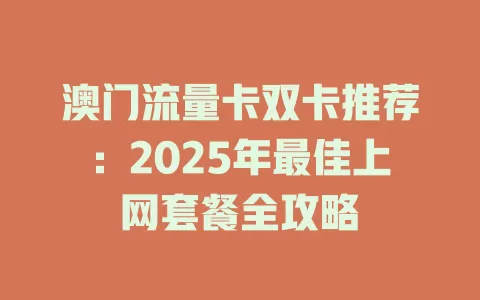 澳门流量卡双卡推荐：2025年最佳上网套餐全攻略