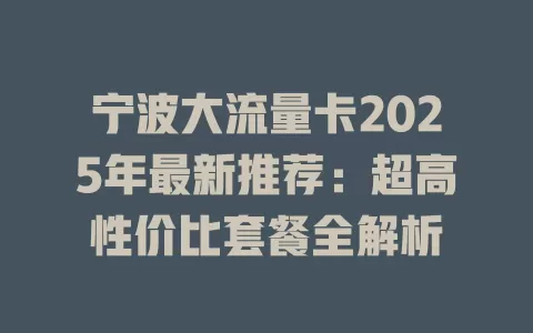 宁波大流量卡2025年最新推荐：超高性价比套餐全解析