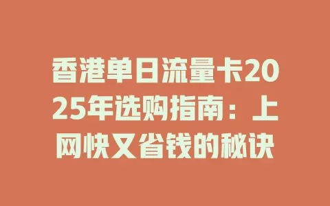 香港单日流量卡2025年选购指南：上网快又省钱的秘诀