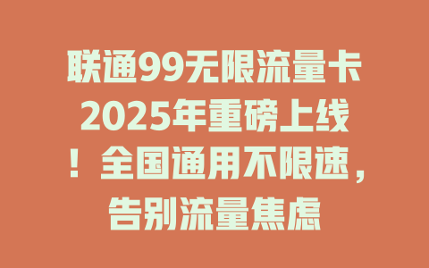 联通99无限流量卡2025年重磅上线！全国通用不限速，告别流量焦虑