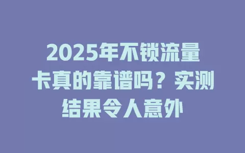 2025年不锁流量卡真的靠谱吗？实测结果令人意外
