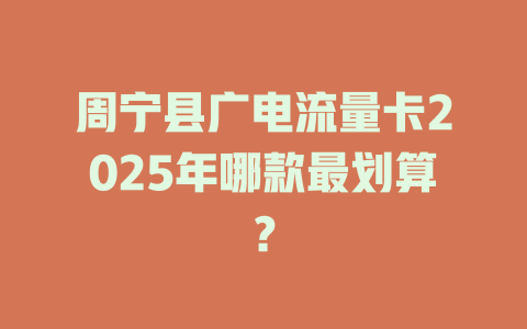 周宁县广电流量卡2025年哪款最划算？
