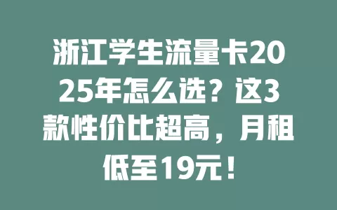 浙江学生流量卡2025年怎么选？这3款性价比超高，月租低至19元！