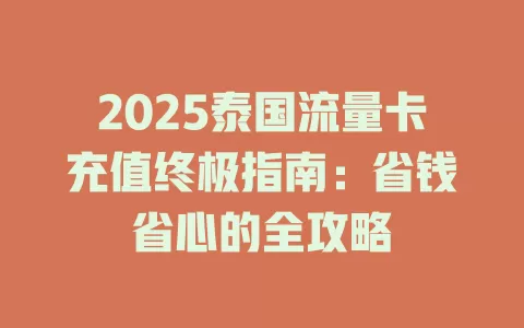 2025泰国流量卡充值终极指南：省钱省心的全攻略