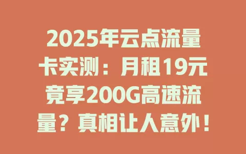 2025年云点流量卡实测：月租19元竟享200G高速流量？真相让人意外！