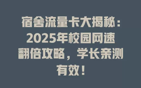 宿舍流量卡大揭秘：2025年校园网速翻倍攻略，学长亲测有效！