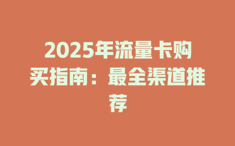 2025年流量卡购买指南：最全渠道推荐