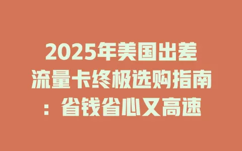 2025年美国出差流量卡终极选购指南：省钱省心又高速