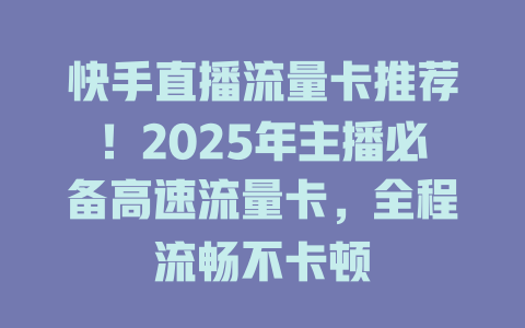 快手直播流量卡推荐！2025年主播必备高速流量卡，全程流畅不卡顿