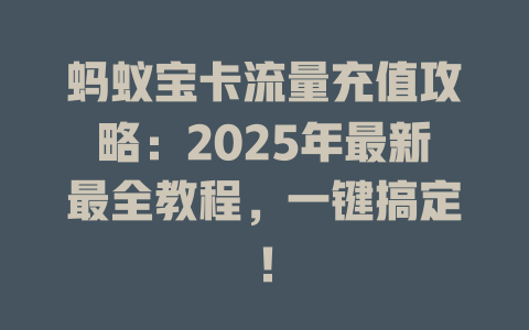 蚂蚁宝卡流量充值攻略：2025年最新最全教程，一键搞定！