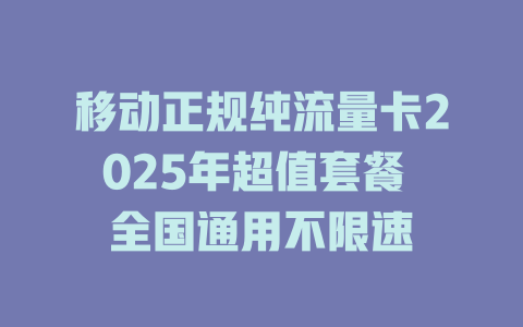 移动正规纯流量卡2025年超值套餐 全国通用不限速
