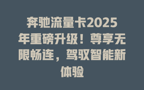 奔驰流量卡2025年重磅升级！尊享无限畅连，驾驭智能新体验