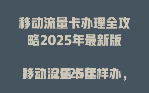 移动流量卡办理全攻略2025年最新版  

2025年移动流量卡这样办，省钱又省心！