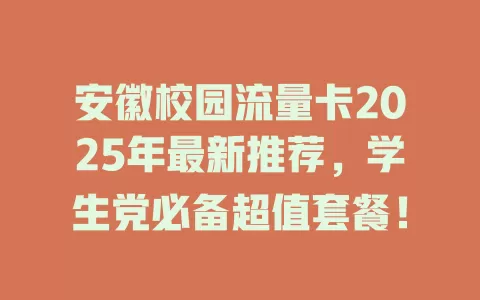 安徽校园流量卡2025年最新推荐，学生党必备超值套餐！