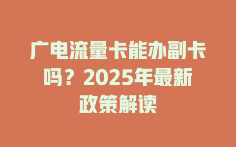 广电流量卡能办副卡吗？2025年最新政策解读