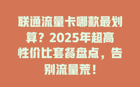 联通流量卡哪款最划算？2025年超高性价比套餐盘点，告别流量荒！