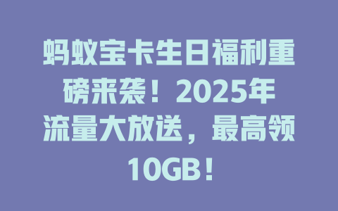 蚂蚁宝卡生日福利重磅来袭！2025年流量大放送，最高领10GB！
