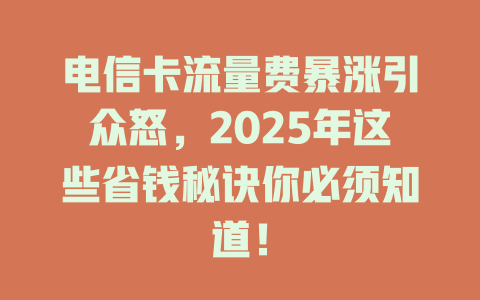 电信卡流量费暴涨引众怒，2025年这些省钱秘诀你必须知道！