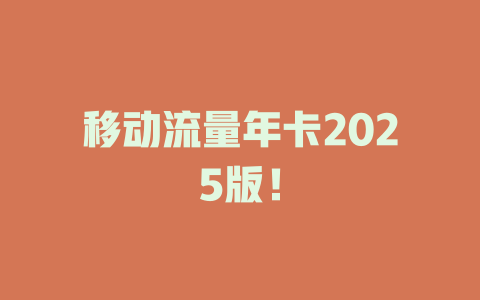 移动流量年卡2025版！