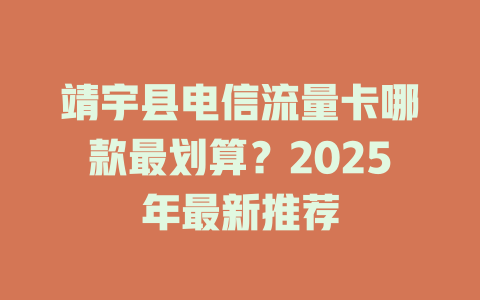 靖宇县电信流量卡哪款最划算？2025年最新推荐