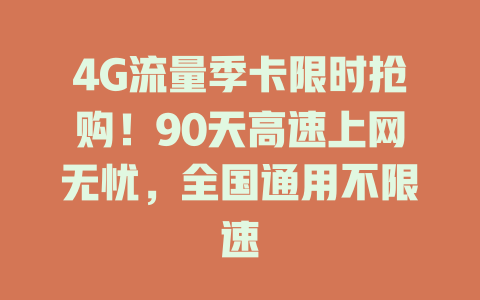 4G流量季卡限时抢购！90天高速上网无忧，全国通用不限速