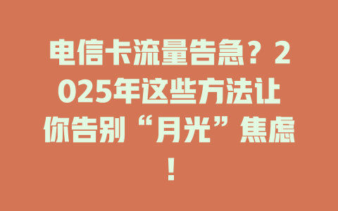 电信卡流量告急？2025年这些方法让你告别“月光”焦虑！