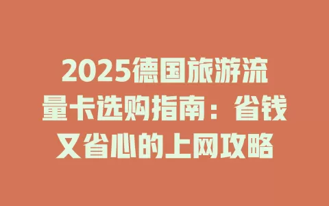 2025德国旅游流量卡选购指南：省钱又省心的上网攻略