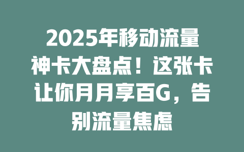2025年移动流量神卡大盘点！这张卡让你月月享百G，告别流量焦虑