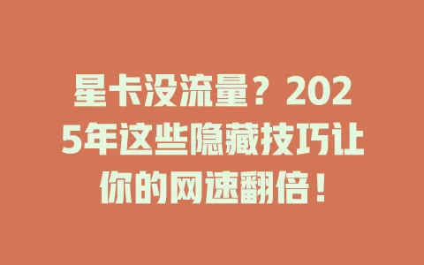 星卡没流量？2025年这些隐藏技巧让你的网速翻倍！