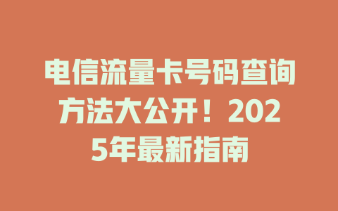 电信流量卡号码查询方法大公开！2025年最新指南