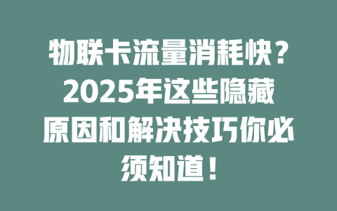 物联卡流量消耗快？2025年这些隐藏原因和解决技巧你必须知道！