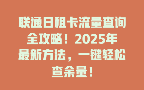 联通日租卡流量查询全攻略！2025年最新方法，一键轻松查余量！