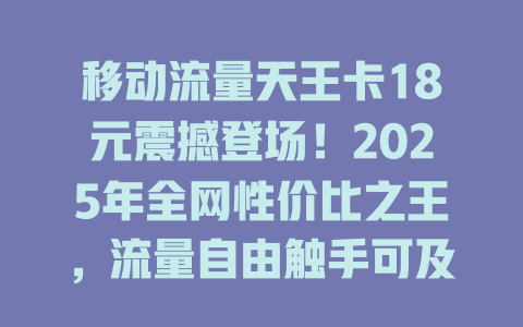 移动流量天王卡18元震撼登场！2025年全网性价比之王，流量自由触手可及