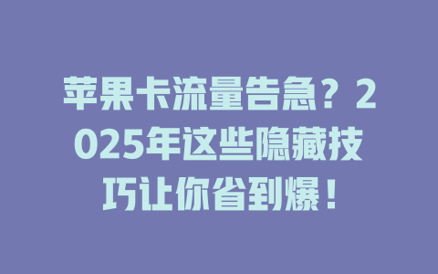 苹果卡流量告急？2025年这些隐藏技巧让你省到爆！