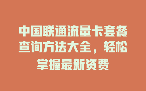 中国联通流量卡套餐查询方法大全，轻松掌握最新资费