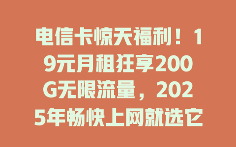电信卡惊天福利！19元月租狂享200G无限流量，2025年畅快上网就选它