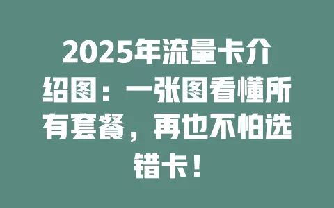 2025年流量卡介绍图：一张图看懂所有套餐，再也不怕选错卡！