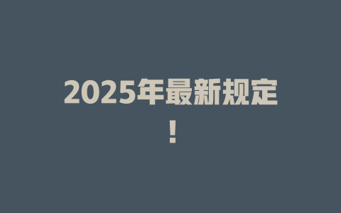 2025年最新规定！