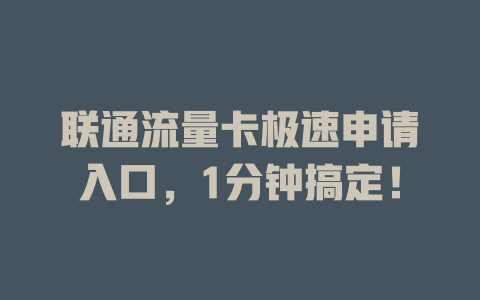 联通流量卡极速申请入口，1分钟搞定！