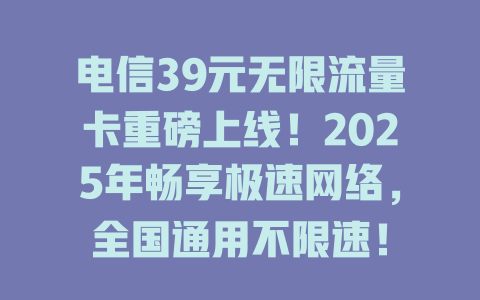 电信39元无限流量卡重磅上线！2025年畅享极速网络，全国通用不限速！