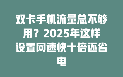 双卡手机流量总不够用？2025年这样设置网速快十倍还省电