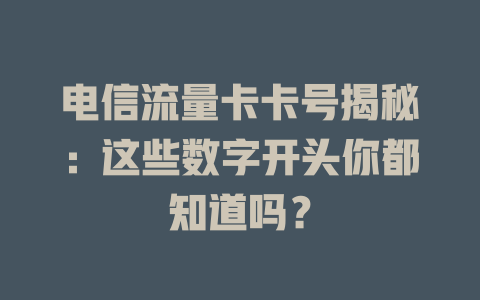 电信流量卡卡号揭秘：这些数字开头你都知道吗？