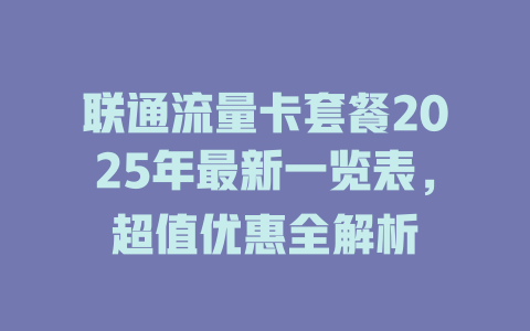 联通流量卡套餐2025年最新一览表，超值优惠全解析
