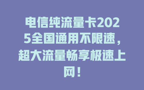 电信纯流量卡2025全国通用不限速，超大流量畅享极速上网！