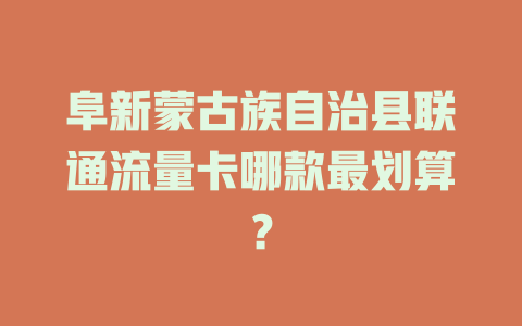 阜新蒙古族自治县联通流量卡哪款最划算？