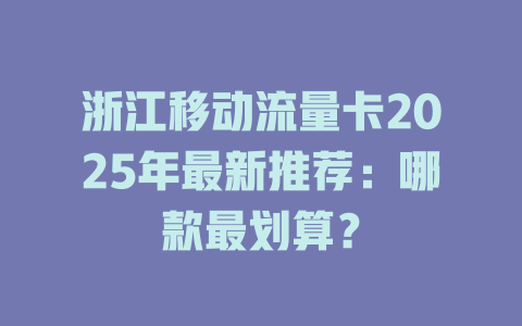 浙江移动流量卡2025年最新推荐：哪款最划算？