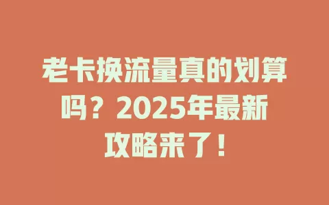 老卡换流量真的划算吗？2025年最新攻略来了！