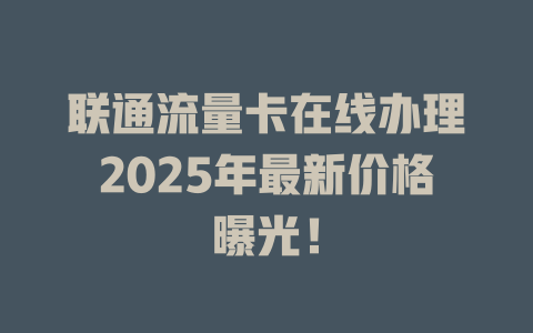 联通流量卡在线办理2025年最新价格曝光！